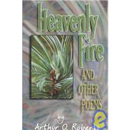 Heavenly Fire : And other poems by Arthur O. Roberts