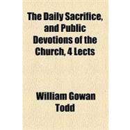 The Daily Sacrifice, and Public Devotions of the Church, 4 Lects
