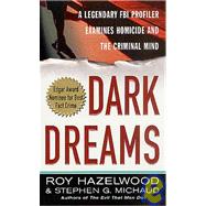 Dark Dreams A Legendary FBI Profiler Examines  Homicide and the Criminal Mind