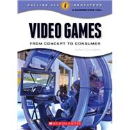 Video Games: From Concept to Consumer (Calling All Innovators: A Career for You)