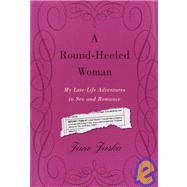 Round-Heeled Woman : My Late-Life Adventures in Sex and Romance