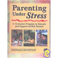 Parenting Under Stress: A 12-Session Program to Educate and Support At-Risk Parents