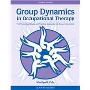 Group Dynamics in Occupational Therapy The Theoretical Basis and Practice Application of Group Intervention