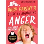 The Busy Parent’s Guide to Managing Anger in Children and Teens: The Parental Intelligence Way Quick Reads for Powerful Solutions