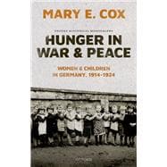 Hunger in War and Peace Women and Children in Germany, 1914-1924