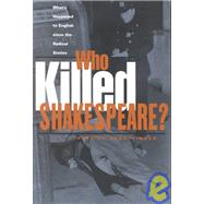Who Killed Shakespeare: What's Happened to English Since the Radical Sixties
