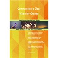 Communicate a Clear Vision for Change The Ultimate Step-By-Step Guide