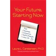 Your Future, Starting Now : Find Happiness, Connection, Health and Wealth, Long Life