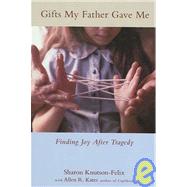Gifts My Father Gave Me : Finding Joy after Tragedy