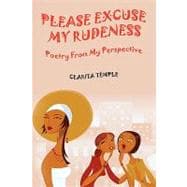 Please excuse my Rudeness : Poetry from My Perspective