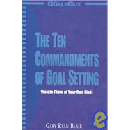 The Ten Commandments of Goal Setting: Violate Them at Your Own Risk
