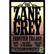 The Zane Grey Frontier Trilogy Betty Zane, The Last Trail, The Spirit of the Border