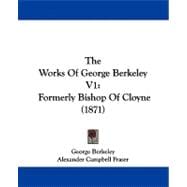 Works of George Berkeley V1 : Formerly Bishop of Cloyne (1871)