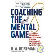 Coaching the Mental Game Leadership Philosophies and Strategies for Peak Performance in Sports—and Everyday Life