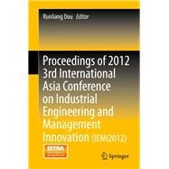Proceedings of 2012 3rd International Asia Conference on Industrial Engineering and Management Innovation Iemi2012