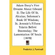 Adam Davy's Five Dreams About Edward II; The Life Of St. Alexius; Solomon's Book Of Wisdom; St. Jeremie's Fifteen Tokens Before Doomsday; The Lamentation Of Souls