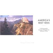 America's Best Idea : A Photographic Journey Through Our National Parks