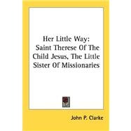 Her Little Way : Saint Therese of the Child Jesus, the Little Sister of Missionaries