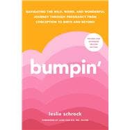 Bumpin' Navigating the Wild, Weird, and Wonderful Journey through Pregnancy from Conception to Birth and Beyond