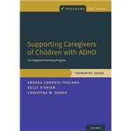 Supporting Caregivers of Children with ADHD An Integrated Parenting Program, Therapist Guide