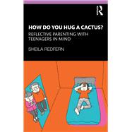 How Do You Hug a Cactus? Reflective Parenting with Teenagers in Mind