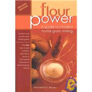 Flour Power : A Guide to Modern Home Grain Milling