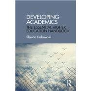 Developing Academics: The Essential Higher Education Handbook