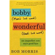 Bobby Wonderful An Imperfect Son Says Good-bye