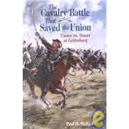 The Cavalry Battle That Saved the Union: Custer Vs. Stuart at Gettysburg