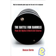 The Battle for Barrels: Peak Oil Myths & World Oil Futures