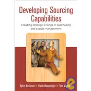 Developing Sourcing Capabilities Creating Strategic Change in Purchasing and Supply Management