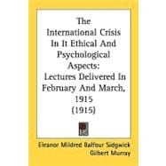 International Crisis in It Ethical and Psychological Aspects : Lectures Delivered in February and March, 1915 (1915)