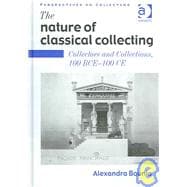 The Nature of Classical Collecting: Collectors and Collections, 100 BCE û 100 CE