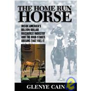 The Home Run Horse: Inside America's Billion-Dollar Racehorse Industry and the High-Stakes Dreams That Fuel It