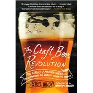 The Craft Beer Revolution How a Band of Microbrewers Is Transforming the World's Favorite Drink