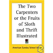 The Two Carpenters or the Fruits of Sloth And Thrift Illustrated