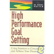High Performance Goal Setting How to Use Intuition to Achieve Your Dreams