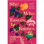 She Who Tastes, Knows A memoir of food, exile and awakening