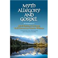 Myth, Allegory, and Gospel An Interpretation of J.R.R. Tolkien, C.S. Lewis, G.K. Chesterton, Charles Williams,9781945500121