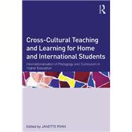 Cross-Cultural Teaching and Learning for Home and International Students: Internationalisation of pedagogy and curriculum in higher education