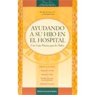 Ayudando a Su Hijo En El Hospital : Una Guia Practica Para Los Padres / Helping Your Child in the Hospital: A Practical Guide for Parents