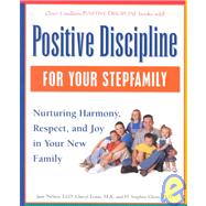 Positive Discipline for Your Stepfamily : Nurturing Harmony, Respect, and Joy in Your New Family