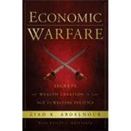 Economic Warfare Secrets of Wealth Creation in the Age of Welfare Politics