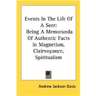 Events in the Life of a Seer: Being a Memoranda of Authentic Facts in Magnetism, Clairvoyance, Spiritualism