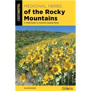Medicinal Herbs of the Rocky Mountains A Field Guide to Common Healing Plants