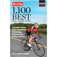 Bicycling 1,100 Best All-Time Tips Top Riders Share Their Secrets for Maximizing Performance, Safety, and Fun