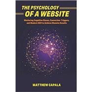 The Psychology of a Website: Mastering Cognitive Biases, Conversion Triggers and Modern SEO to Achieve Massive Results