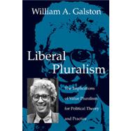 Liberal Pluralism : The Implications of Value Pluralism for Political Theory and Practice