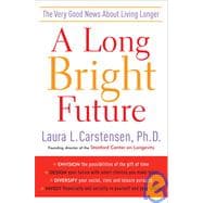 Long Bright Future : An Action Plan for a Lifetime of Happiness, Health, and Financial Security