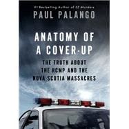 Anatomy of a Cover-Up The Truth about the RCMP and the Nova Scotia Massacres